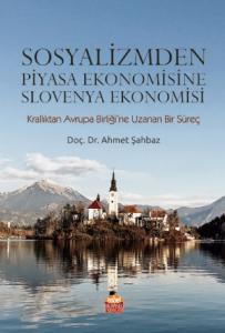 SOSYALİZMDEN PİYASA EKONOMİSİNE SLOVENYA EKONOMİSİ (Krallıktan Avrupa Birliği’ne Uzanan Bir Süreç)