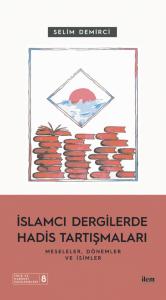 İSLAMCI DERGİLERDE HADİS TARTIŞMALARI - Meseleler Dönemler ve İsimler