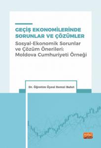 GEÇİŞ EKONOMİLERİNDE SORUNLAR VE ÇÖZÜMLER (Sosyal-Ekonomik Sorunlar ve Çözüm Önerileri: Moldova Cumhuriyeti Örneği)