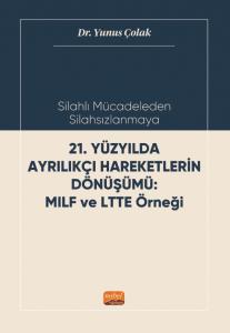 Silahlı Mücadeleden Silahsızlanmaya 21. YÜZYILDA AYRILIKÇI HAREKETLERİN DÖNÜŞÜMÜ MILF ve LTTE Örneği