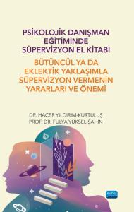 Psikolojik Danışman Eğitiminde Süpervizyon El Kitabı: Bütüncül ya da Eklektik Yaklaşımla Süpervizyon Vermenin Yararları ve Önemi