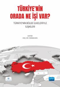 TÜRKİYE'NİN ORADA NE İŞİ VAR? Türkiye'nin Bölge Ülkeleriyle İlişkileri