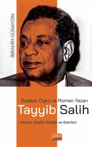 SUDANLI ÖYKÜ VE ROMAN YAZARI TAYYİB SALİH - Hayatı, Edebî Kişiliği ve Eserleri