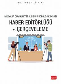 Medyada Cumhuriyet Algısının İdeolojik İnşası - HABER EDİTÖRLÜĞÜ VE ÇERÇEVELEME