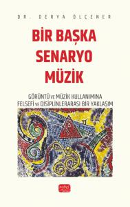 BİR BAŞKA SENARYO MÜZİK - Görüntü ve Müzik Kullanımına Felsefi ve Disiplinlerarası Bir Yaklaşım