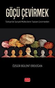 GÖÇÜ ÇEVİRMEK - Türkiye'de Suriyeli Mültecilerin Toplum Çevirmenleri