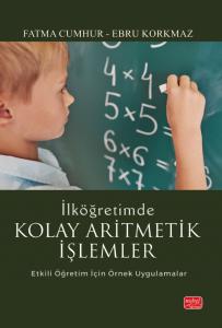 İLKÖĞRETİMDE KOLAY ARİTMETİK İŞLEMLER - Etkili Öğretim İçin Örnek Uygulamalar