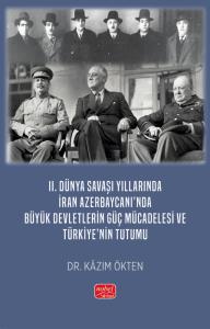 II. Dünya Savaşı Yıllarında İran Azerbaycanı’nda Büyük Devletlerin Güç Mücadelesi ve Türkiye’nin Tutumu