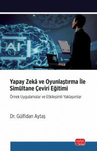 YAPAY ZEKÂ VE OYUNLAŞTIRMA İLE SİMULTANE ÇEVİRİ EĞİTİMİ - Örnek Uygulamalar ve Etkileşimli Yaklaşımlar