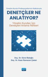 Yönetim Kurulu Profesyonellerinin Katkılarıyla - DENETÇİLER NE ANLATIYOR - Yönetim Kurulları İçin Denetçileri Anlama Rehberi